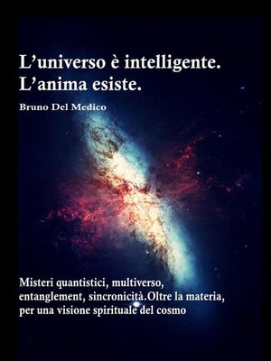 cover image of L'universo è intelligente. L'anima esiste. Misteri quantistici, multiverso, entanglement, sincronicità. Oltre la materia, per una visione spirituale del cosmo